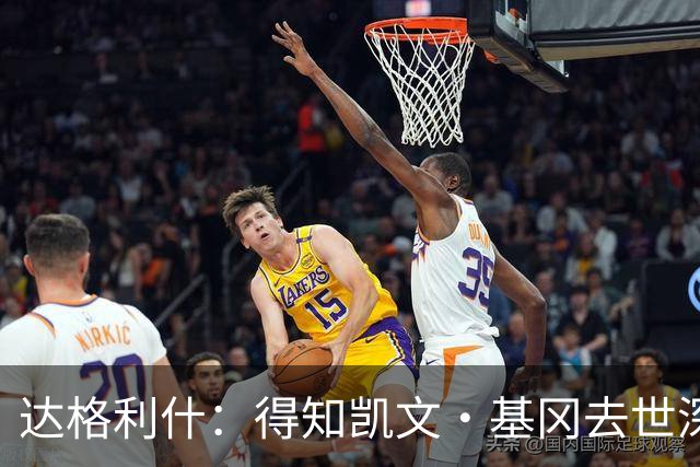 达格利什：得知凯文·基冈去世深感悲痛，足坛失去了一位伟大人物